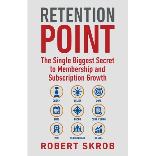 Retention Point: The Single Biggest Secret to Membership and Subscription Growth for Associations, SAAS, Publishers, Digital Access, Subscription Boxe - Paperback
