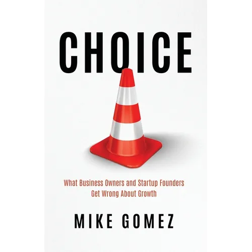 Choice: What Startup Founders And Business Owners Get Wrong About Growth - Paperback