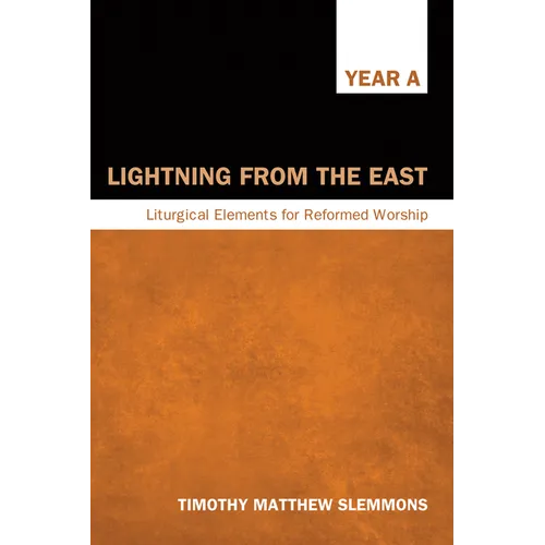 Lightning from the East: Liturgical Elements for Reformed Worship, Year a - Hardcover
