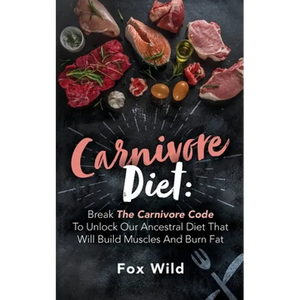 Carnivore Diet Break The Carnivore Code To Unlock Our Ancestral Diet That Will Build Muscles And Burn Fat - Paperback