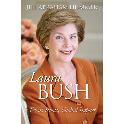 Laura Bush: Texas Roots, Global Impact - Hardcover