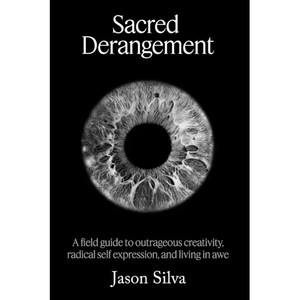 Sacred Derangement: A field guide to outrageous creativity, radical self-expression and living in awe - Paperback