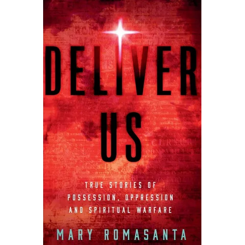 Deliver Us: True Stories of Possession, Oppression, and Spiritual Warfare - Paperback