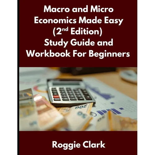 Macro and Micro Economics Made Easy (2nd Edition) Study Guide and Workbook For Beginners: For Adults, College and High School Students Learn Economics - Paperback