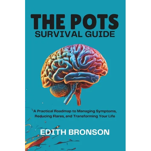 The Pots Survival Guide: A Practical Roadmap to Managing Symptoms, Reducing Flares, and Transforming Your Life - Paperback