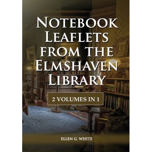 Notebook Leaflets from the Elmshaven Library: 2 Volume in 1, Large Print Unpublished Testimonies Edition, Country living Counsels, 1844 made simple, c - Paperback