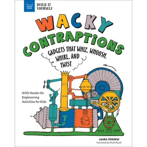 Wacky Contraptions: Gadgets That Whiz, Whoosh, Whirl, and Twist with Hands-On Engineering Activities - Hardcover