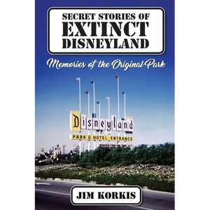 Secret Stories of Extinct Disneyland: Memories of the Original Park - Paperback