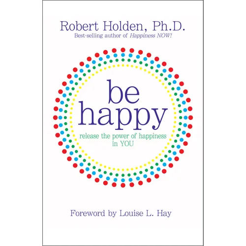 Be Happy!: Release the Power of Happiness in YOU - Paperback
