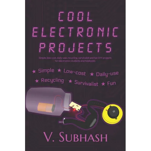 Cool Electronic Projects: Simple, low-cost, daily-use, recycling, survivalist and fun DIY projects for electronics students and hobbyists - Paperback