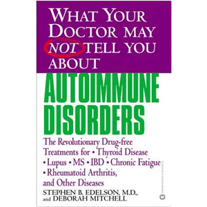 What Your Doctor May Not Tell You about Autoimmune Disorders: The Revolutionary Drug-Free Treatments for Thyroid Disease, Lupus, MS, IBD, Chronic Fati - Paperback