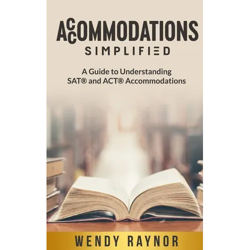 Accommodations Simplified: A Guide to Understanding SAT(R) and ACT(R) Accommodations - Paperback