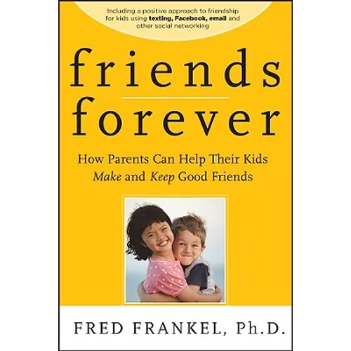 Friends Forever: How Parents Can Help Their Kids Make and Keep Good Friends - Paperback