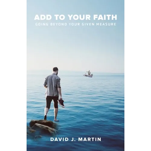 Add to Your Faith: Going Beyond Your Given Measure - Paperback