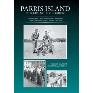 Parris Island: "The Cradle of the Corps" A History of the United States Marine Corps Recruit Depot, Parris Island, South Carolina, 1562-2015 - Hardcover