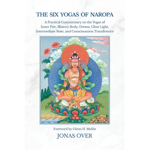 The Six Yogas of Naropa: A Practical Commentary on the Yogas of Inner Fire, Illusory Body, Dream, Clear Light, Intermediate State, and Consciousness T - Paperback