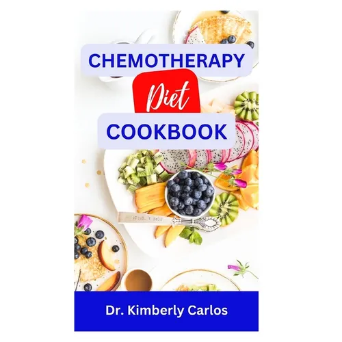 Chemotherapy Diet Cookbook: The Complete Recipes for Healing After Chemo