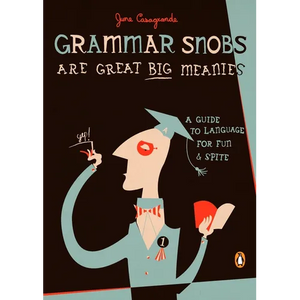 Grammar Snobs Are Great Big Meanies: A Guide to Language for Fun and Spite - Paperback