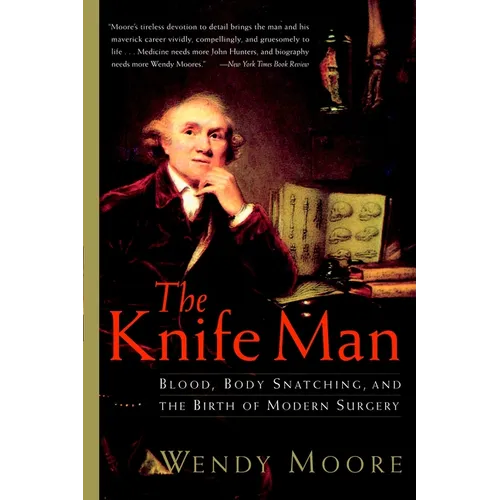 The Knife Man: Blood, Body Snatching, and the Birth of Modern Surgery - Paperback