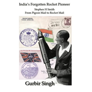India's Forgotten Rocket Pioneer: Stephen H Smith - From Pigeon Mail to Rocket Mail - Hardcover