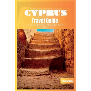 Cyprus Travel Guide 2024: The Ultimate Travel Book To Exploring The Best of Cyprus - Paperback