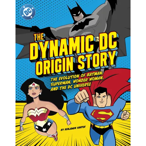 The Dynamic DC Origin Story: The Evolution of Batman, Superman, Wonder Woman, and the DC Universe - Paperback