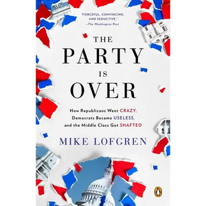 The Party Is Over: How Republicans Went Crazy, Democrats Became Useless, and the Middle Class Got Shafted - Paperback