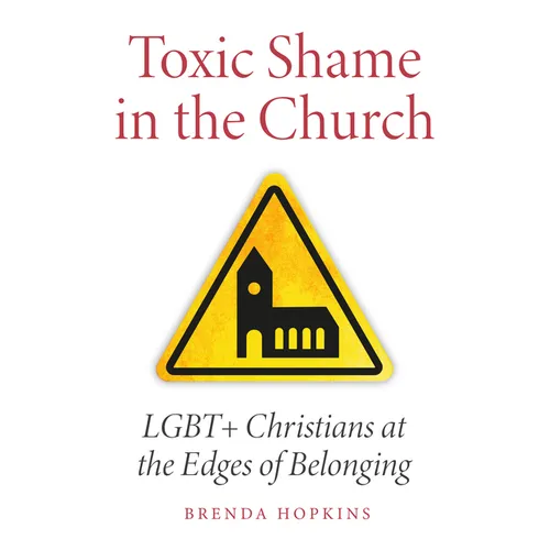 Toxic Shame in the Church: LGBT+ Christians at the Edges of Belonging - Hardcover