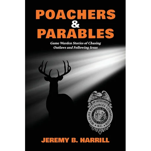Poachers and Parables: Game Warden Stories of Chasing Outlaws and Following Jesus - Paperback