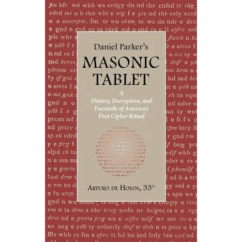 Daniel Parker's MASONIC TABLET: A History, Decryption, and Facsimile of America's First Cipher Ritual - Hardcover