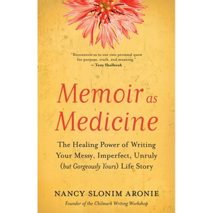 Memoir as Medicine: The Healing Power of Writing Your Messy, Imperfect, Unruly (But Gorgeously Yours) Life Story - Paperback