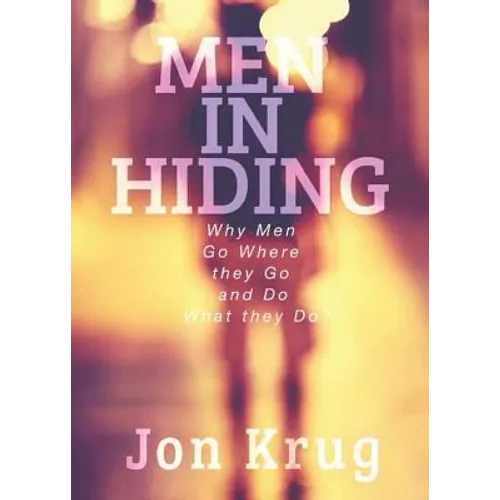 Men in Hiding: Why Men Go Where they Go and Do What they Do - Paperback