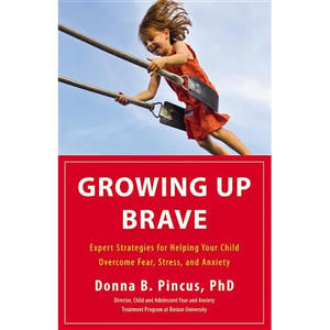 Growing Up Brave: Expert Strategies for Helping Your Child Overcome Fear, Stress, and Anxiety - Hardcover