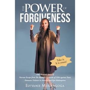 The Power of Forgiveness: One Woman's Story of Narrow Escape from The Rwanda Genocide of 1994 against Tutsi, Domestic Violence in America and Epic Red - Paperback