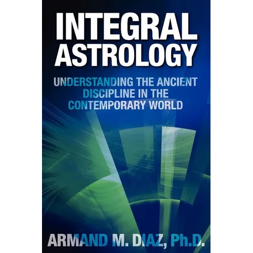 Integral Astrology: Understanding the Ancient Discipline in the Contemporary World - Paperback