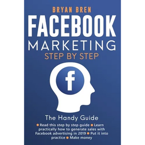 Facebook Marketing Step-by-Step: The Guide on Facebook Advertising That Will Teach You How To Sell Anything Through Facebook: The Guide on Facebook Ad - Paperback