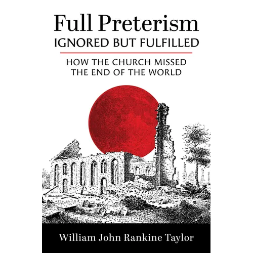 Full Preterism--Ignored But Fulfilled: How the Church Missed the End of the World - Paperback