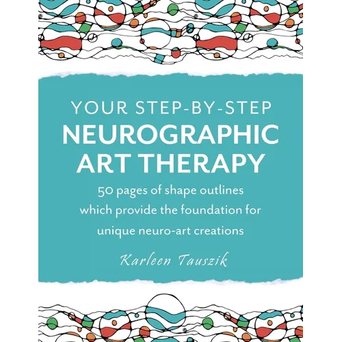 Your Step-by-Step Neurographic Art Therapy: 50 pages of shape outlines which provide the foundation for unique neuro art creations - Paperback