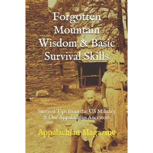 Forgotten Mountain Wisdom & Basic Survival Skills: Survival Tips from the US Military & Our Appalachian Ancestors - Paperback