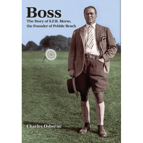 Boss: The story of S.F.B Morse, the founder of Pebble Beach - Hardcover