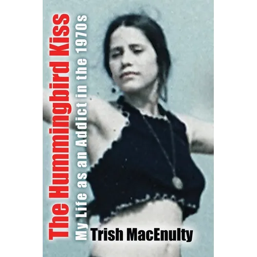 The Hummingbird Kiss: My Life as an Addict in the 1970s - Paperback