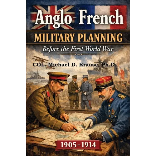 Anglo-French Military Planning, 1905-1914.: Before the First World War: A Study in 'Military Diplomacy' - Paperback
