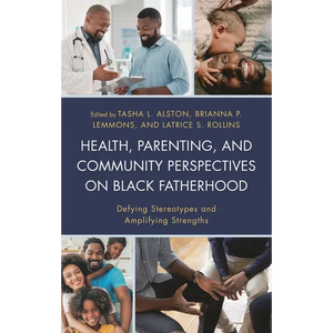 Health, Parenting, and Community Perspectives on Black Fatherhood: Defying Stereotypes and Amplifying Strengths - Hardcover
