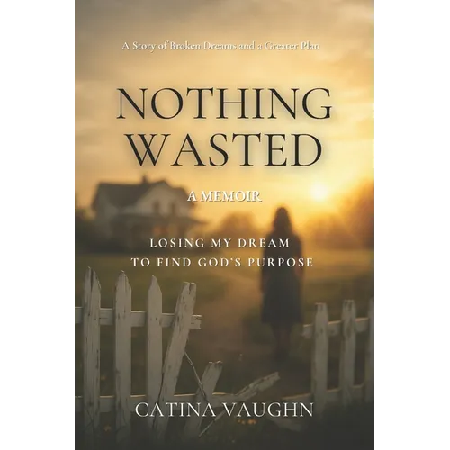 Nothing Wasted: Losing My Dream to Find God's Purpose - Paperback