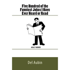 Five Hundred of the Funniest Jokes I Have Ever Heard or Read: Adult Humor - Paperback