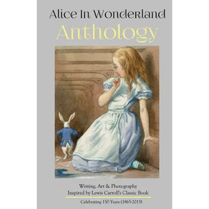 Alice in Wonderland Anthology: A Collection of Poetry & Prose Inspired by Lewis Carroll's Book - Paperback
