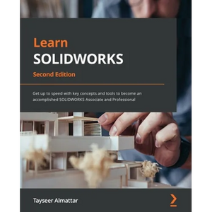 Learn SOLIDWORKS - Second Edition: Get up to speed with key concepts and tools to become an accomplished SOLIDWORKS Associate and Professional - Paperback