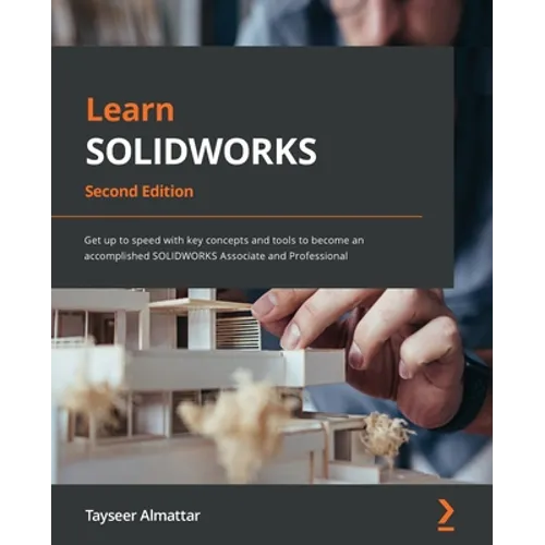 Learn SOLIDWORKS - Second Edition: Get up to speed with key concepts and tools to become an accomplished SOLIDWORKS Associate and Professional - Paperback