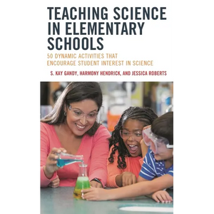 Teaching Science in Elementary Schools: 50 Dynamic Activities That Encourage Student Interest in Science - Paperback