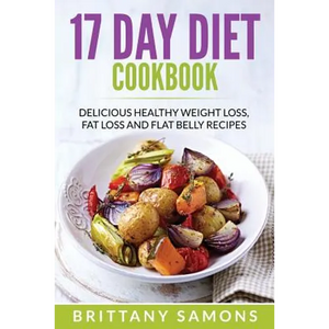17 Day Diet Cookbook: Delicious Healthy Weight Loss, Fat Loss and Flat Belly Recipes - Paperback
